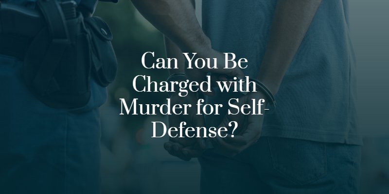 Can You Be Charged with Murder for Self-Defense?