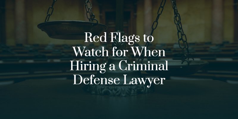 red flags to watch out for when hiring a defense lawyer