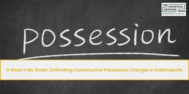 defending constructive possession charges in indianapolis